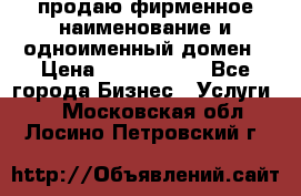продаю фирменное наименование и одноименный домен › Цена ­ 3 000 000 - Все города Бизнес » Услуги   . Московская обл.,Лосино-Петровский г.